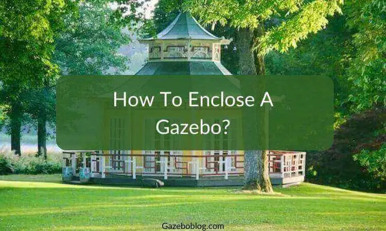 How To Enclose A Gazebo
